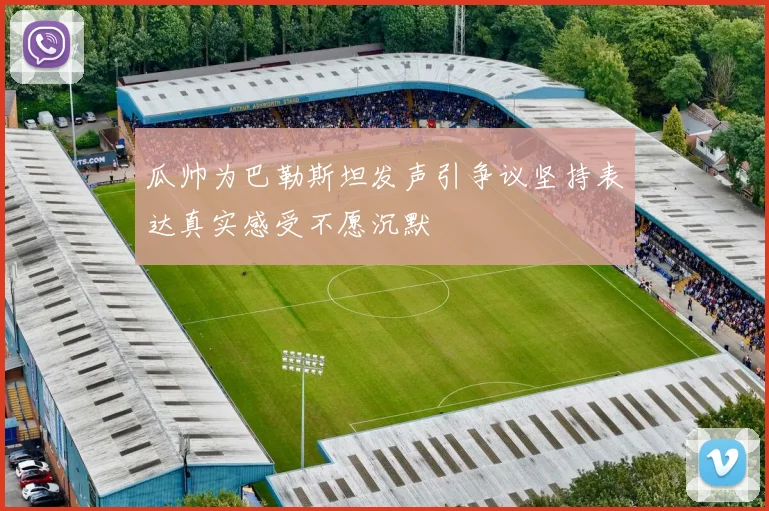 瓜帅为巴勒斯坦发声引争议坚持表达真实感受不愿沉默