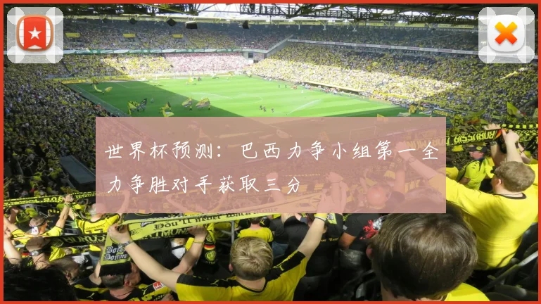 世界杯预测：巴西力争小组第一全力争胜对手获取三分